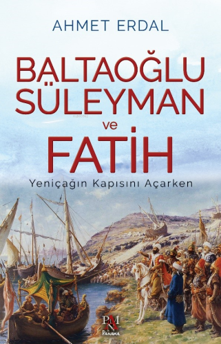 Baltaoğlu Süleyman Ve Fatih ;Yeniçağ'ın Kapısını Açarken