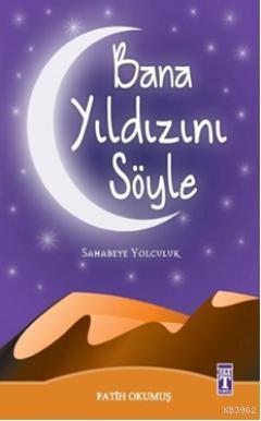 Bana Yıldızını Söyle; Sahabeye Yolculuk - Kitapiks.com