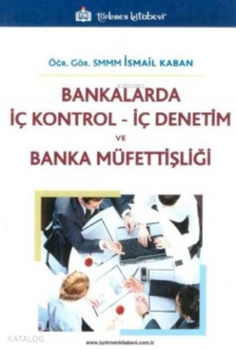 Bankalarda İç Kontrol İç Denetim ve Banka Müfettişliği - Kitapiks.com