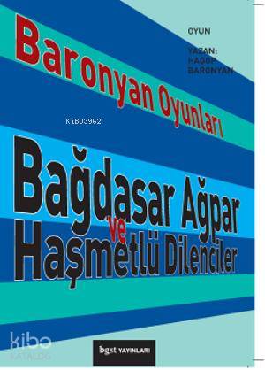 Baronyan Oyunları; Bağdasar Ağpar ve Haşmetlü Dilenciler - Kitapiks.co