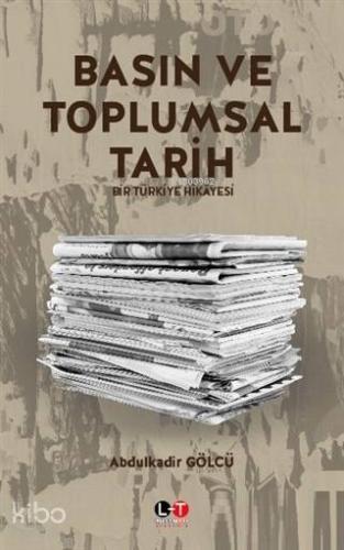 Basın ve Toplumsal Tarih; Bir Türkiye Hikayesi - Kitapiks.com