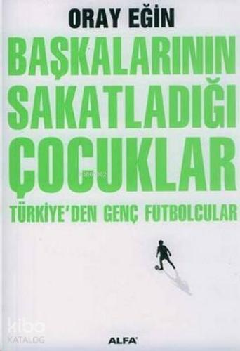 Başkalarının Sakatladığı Çocuklar Türkiyeden Genç Futbolcular - Kitap