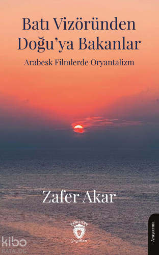 Batı Vizöründen Doğu’ya Bakanlar;Arabesk Filmlerde Oryantalizm