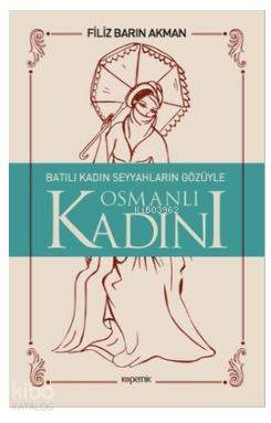 Batılı Kadın Seyyahların Gözüyle Osmanlı Kadını - Kitapiks.com