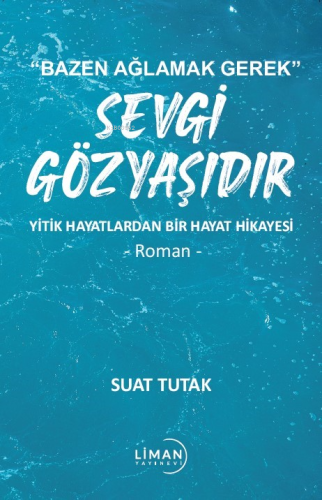 "Bazen Ağlamak Gerek" Sevgi Gözyaşıdır;Yitik Hayatlardan Bir Hayat Hikayesi