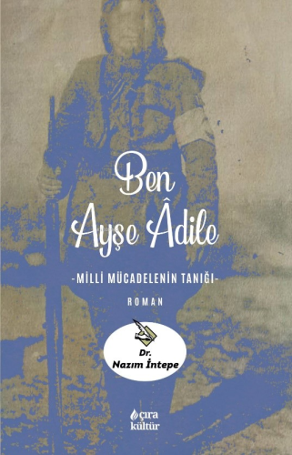 Ben Ayşe Âdile;Milli Mücadelenin Tanığı - Kitapiks.com