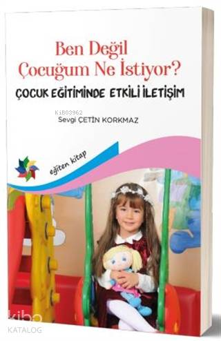 Ben Değil Çocuğum Ne Istiyor? Çocuk Eğitiminde Etkili İletişim - Kitap