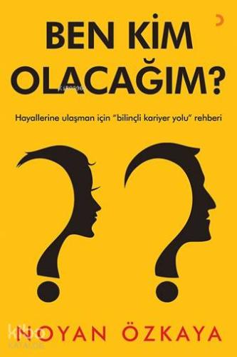 Ben Kim Olacağım?; Hayallerine Ulaşman İçin "Bilinçli Kariyer Yolu" Rehberi