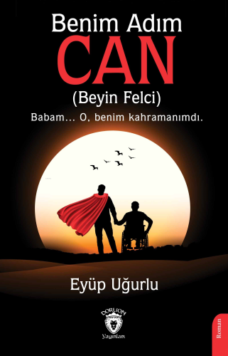 Benim Adım Can;(Beyin Felci) Babam... O, Benim Kahramanımdı.
