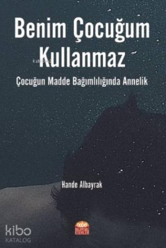 Benim Çocuğum Kullanmaz !; Çocuğun Madde Bağımlılığında Annelik