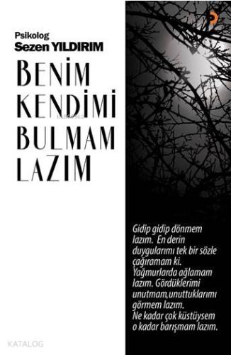 Benim Kendimi Bulmam Lazım; Gidip gidip dönmem lazım. En derin duygularımı tek bir sözle çağıramam ki. Yağmurlarda ağlamam lazım