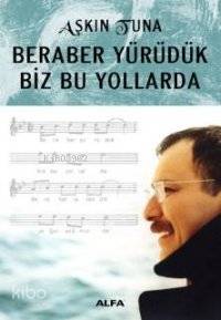 Beraber Yürüdük Biz Bu Yollarda