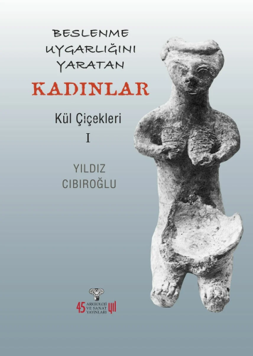 Beslenme Uygarlığını Yaratan Kadınlar;Kül Çiçekleri 1