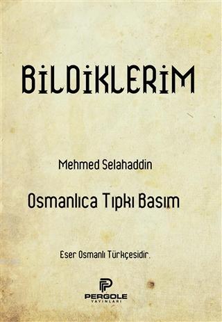Bildiklerim (Osmanlıca Tıpkı Basım)