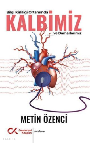 Bilgi Kirliliği Ortamında Kalbimiz ve Damarlarımız - Kitapiks.com