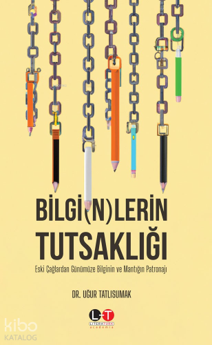 Bilgi(N)lerin Tutsaklığı - Eski Çağlardan Günümüze Bilgi'n'in Ve Mantığın Patronajı