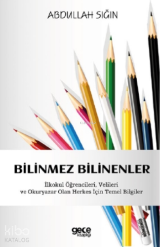 Bilinmez Bilinenler;İlkokul Öğrencileri, Velileri ve Okuryazar Olan Herkes İçin Temel Bilgiler