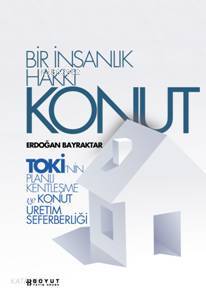 Bir İnsanlık Hakkı Konut; Toki´nin Planlı Kentleşme ve Konut Üretim Seferberliği