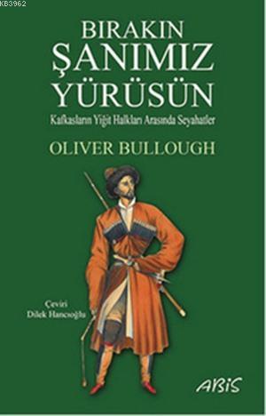 Bırakın Şanımız Yürüsün; Kafkasların Yiğit Halkları Arasında Seyahatle