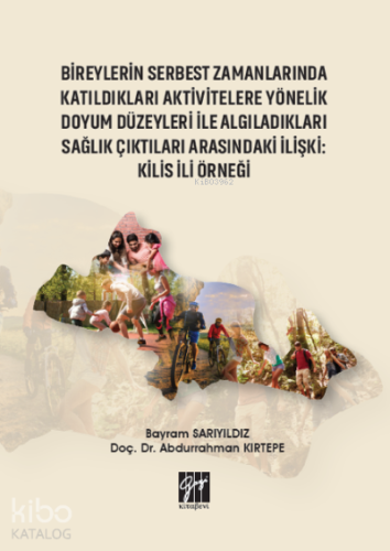 Bireylerin Serbest Zamanlarında Katıldıkları Aktivitelere Yönelik Doyum Düzeyleri ile Algıladıkları Sağlık Çıktıları Arasındaki İlişki : Kilis İli Örneği