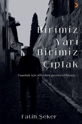 Birimiz Yarı Birimiz Çıplak;Yaşamak İçin Affetmek Gerekiyor Hayatı... 