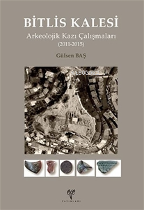 Bitlis Kalesi Arkeolojik Kazı Çalışmaları (2011-2015) - Kitapiks.com