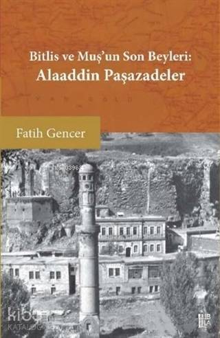 Bitlis ve Muş'un Son Beyleri: Alaaddin Paşazadeler - Kitapiks.com