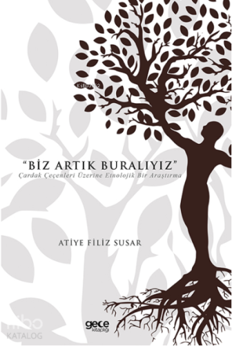 Biz Artık Buralıyız;Çardak Çeçenleri Üzerine Etnolojik Bir Araştırma -