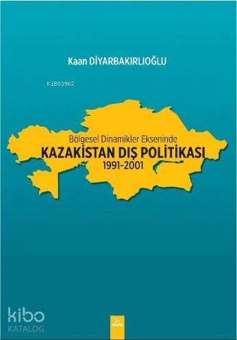 Bölgesel Dinamikler Ekseninde: Kazakistan Dış Politikası - Kitapiks.co
