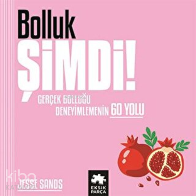 Bolluk Şimdi! Gerçek Bolluğu Deneyimlemenin 60 Yolu