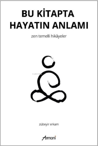 Bu Kitapta Hayatın Anlamı;Zen Temellii Hikayeler