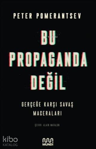 Bu Propaganda Değil;Gerçeğe Karşı Savaş Maceraları