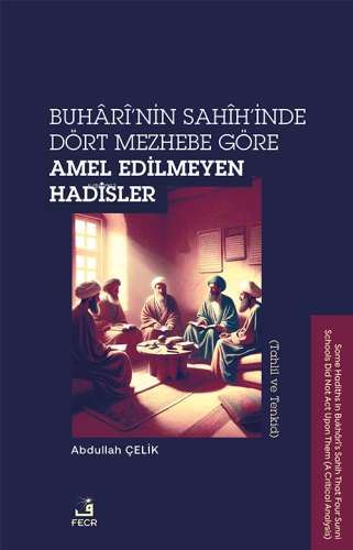 Buhârî'nin Sahîh'inde Dört Mezhebe Göre Amel Edilmeyen Hadisler;Tahlil ve Tenkid