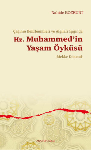 Çağının Belirlenimleri ve Algıları Işığında Hz. Muhammed'in Yaşam Öyküsü;-Mekke Dönemi-