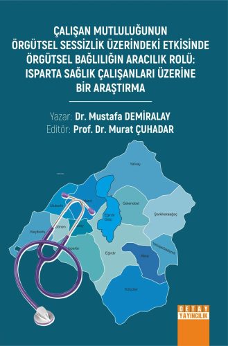Çalışan Mutluluğunun Örgütsel Sessizlik Üzerindeki Etkisinde Örgütsel Bağlılığın Aracılık Rolü: Isparta Sağlık Çalışanları Üzerine Bir Araştırma