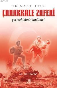 Çanakkale Zaferi 18 Mart 1915; Geçmek Kimin Haddine! - Kitapiks.com