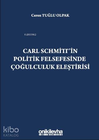 Carl Schmitt'in Politik Felsefesinde Çoğulculuk Eleştirisi - Kitapiks.
