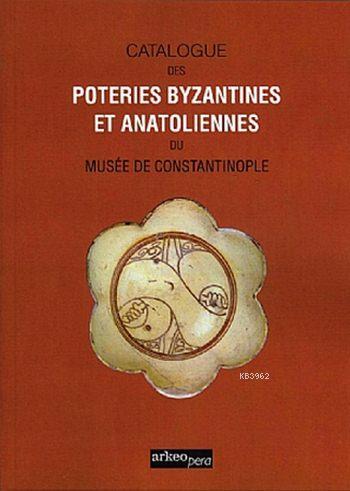 Cataloque Des Poteries Byzantines Et Anatoliennes Du Muséé Constantinople (Tıpkı Basım)