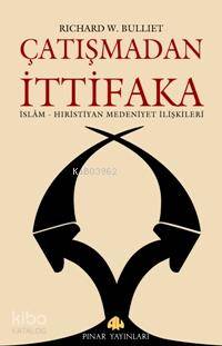 Çatışmadan İttifaka; İslam - Hıristiyan Medeniyet İlişkileri - Kitapik