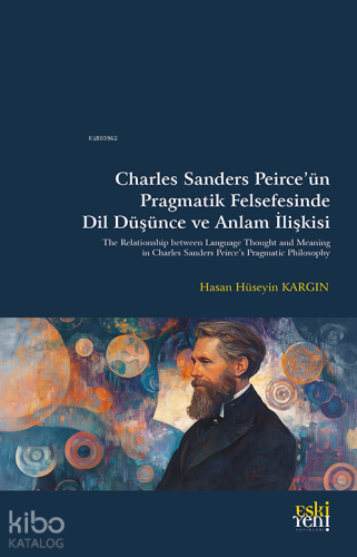 Charles Sanders Peirce'ün Pragmatik Felsefesinde Dil Düşünce ve Anlam İlişkisi
