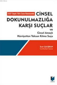 Cinsel Dokunulmazlığa Karşı Suçlar ve Cinsel Amaçlı Hürriyetten Yoksun Kılma Suçu; 5237 Sayılı Türk Ceza Kanununda