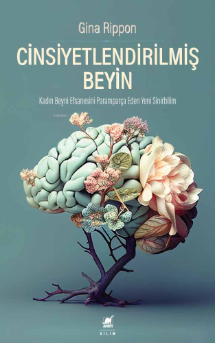 Cinsiyetlendirilmiş Beyin;Kadın Beyni Efsanesini Paramparça Eden Yeni Sinirbilim