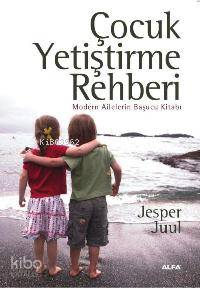 Çocuk Yetiştirme Rehberi; Modern Ailelerin Başucu Kitabı