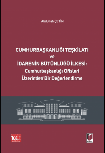 Cumhurbaşkanlığı Teşkilatı ve İdarenin Bütünlüğü İlkesi: Cumhurbaşkanlığı Ofisleri Üzerinden Bir Değerlendirme