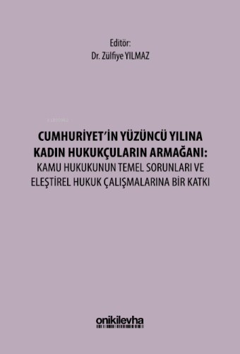 Cumhuriyet'in Yüzüncü Yılına Kadın Hukukçuların Armağanı: Kamu Hukukunun Temel Sorunları ve Eleştirel Hukuk Çalışmalarına Bir Katkı