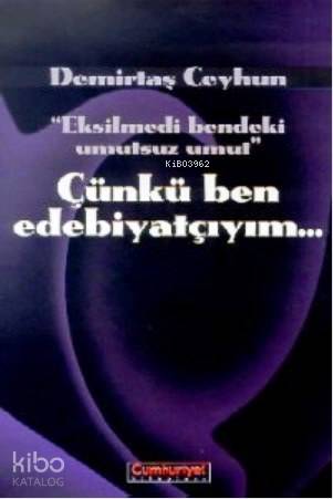 Çünkü Ben Edebiyatçıyım; Eksilmedi Bendeki Umutsuz Umut