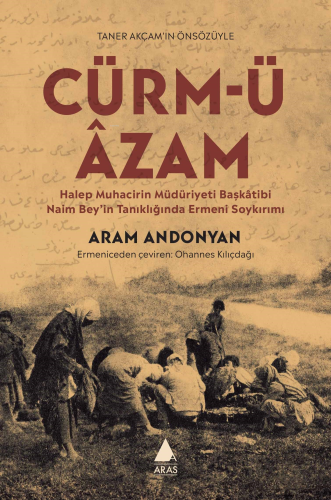 Cürm-Ü Âzam;Halep Muhacirin Müdüriyet Başkâtibi Naim Bey’in Tanıklığında Ermeni Soykırımı