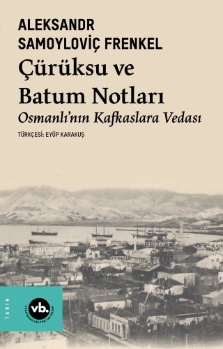 Çürüksu ve Batum Notları ;Osmanlı’nın Kafkaslara Vedası - Kitapiks.com