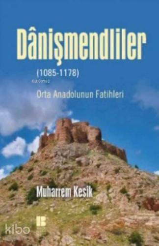 Danişmendliler; Orta Anadolunun Fatihleri - Kitapiks.com