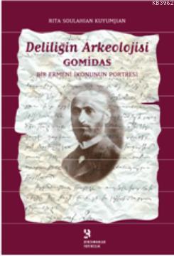 Deliliğin Arkeolojisi Gomidas; Bir Ermeni İkonunun Portresi